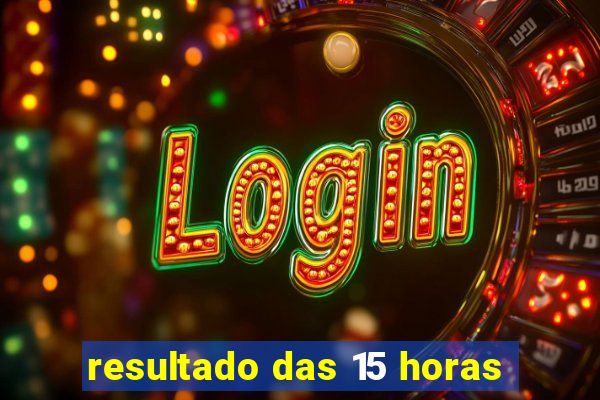 resultado das 15 horas